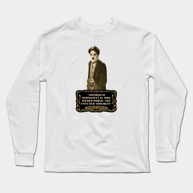 Charlie Chaplin Quotes: "Nothing Is Permanent In This Wicked World - Not Even Our Troubles" Long Sleeve T-Shirt by PLAYDIGITAL2020